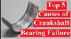 Top 5 Causes Of Engine Crankshaft Bearing Failure